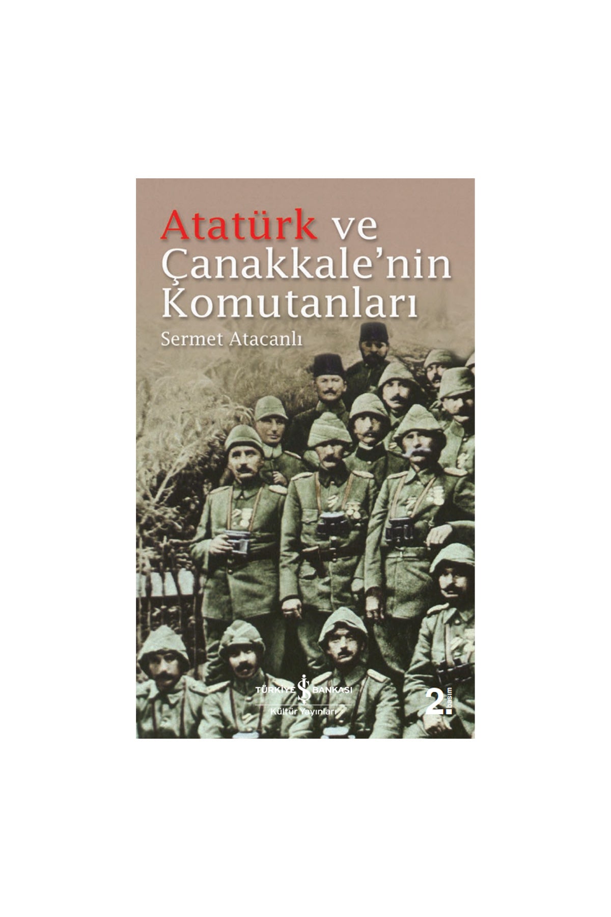 Türkiye İş Bankası Kültür Yayınları Atatürk ve Çanakkale’nin Komutanları