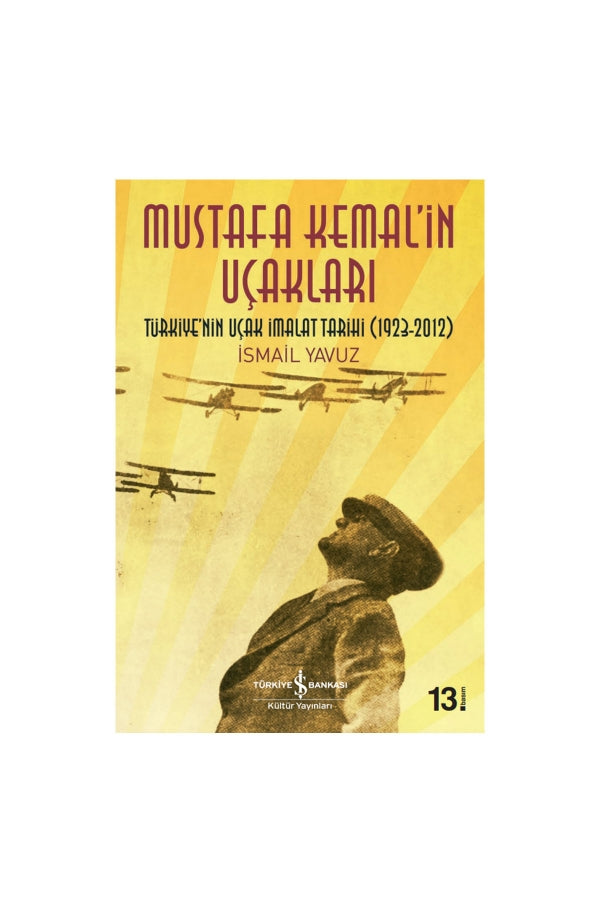 Türkiye İş Bankası Kültür Yayınları Mustafa Kemal’in Uçakları Türkiye’nin Uçak İmalat Tarihi